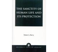 Robert L. Barry The Sanctity of Human Life and its Protection (Tascabile)