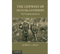 The Lifeways of Hunter-Gatherers: The Foraging Spectrum by Dr. Robert L. Kelly