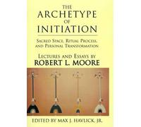 Robert L Moore Max J, Jr Havlick The Archetype of Initiation (Copertina rigida)