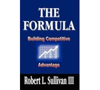 Robert L. Sullivan III Formula: Building Competitive Advantage (Tascabile)