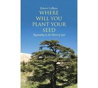 Robert Leblanc Where Will You Plant Your Seed (Tascabile)