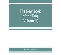 Robert Leighton The new book of the dog; a comprehensive natural his (Tascabile)