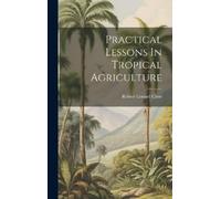 Robert Lemuel Clute Practical Lessons In Tropical Agriculture (Copertina rigida)