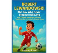 Robert Lewandowski The Boy Who Never Stopped Believing: How a Dream, Hard Work, and Heart Made Him One of Football’s Greatest Heroes