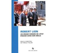 Robert Lion: Un grand commis de l'Etat engagé dans son siècle