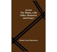 Robert Louis Stevens Across The Plains, With Other Memories And Essa (Tascabile)