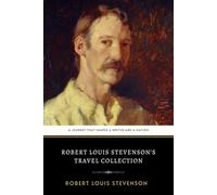 Robert Louis Stevenson’s Travel Collection: A Classic Collection of Travel Stories Shaped by an Emigrant’s Journey