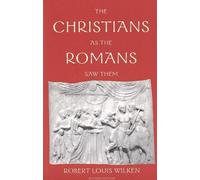 Robert Louis Wilken The Christians as the Romans Saw Them (Tascabile)