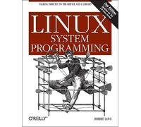 Linux System Programming: Talking Directly to the Kernel and C Library