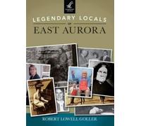 Robert Lowell Goller Legendary Locals of East Aurora, New York (Tascabile)