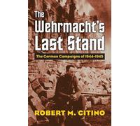 Robert M. Citino The Wehrmacht's Last Stand (Copertina rigida)
