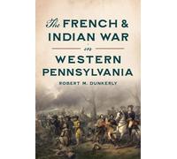 Robert M Dunkerly The French & Indian War in Western Pennsylvania (Tascabile)