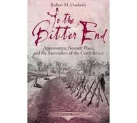 Robert M. Dunkerly To the Bitter End (Tascabile) Emerging Civil War Series