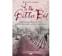 Robert M. Dunkerly To the Bitter End (Tascabile) Emerging Civil War Series