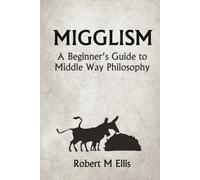 Robert M. Ellis Migglism: A Beginner's Guide to Middle Way Philosoph (Tascabile)