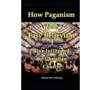 Robert M Gullbe How Paganism and Easy Believism have Infiltrated The (Tascabile)