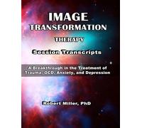 Robert M Miller Image Transformation Therapy Session Transcripts (Tascabile)