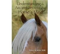 Robert M Miller Understanding the Ancient Secrets of the Horse's Min (Tascabile)