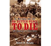 Robert M Murphy No Better Place To Die: Ste-Mère Eglise, June 1944 (Tascabile)