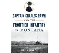 Robert M., Ph.D. Captain Charles Rawn and the Frontier Infantry in M (Tascabile)
