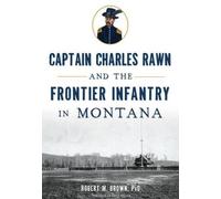 Robert M., Ph.D. Captain Charles Rawn and the Frontier Infantry in M (Tascabile)