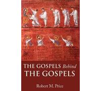 Robert M. Price The Gospels Behind the Gospels (Tascabile)