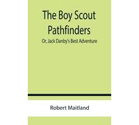 Robert Maitland The Boy Scout Pathfinders; Or, Jack Danby's Best Adv (Tascabile)