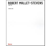 Robert Mallet-Stevens 1886-1945. Ediz. illustrata - Volpi Cristiana