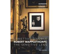 Robert Mapplethorpe. L'obiettivo sensibile- The sensitive lens. Catalogo della mostra (Roma, 15 marzo-6 ottobre 2019). Ediz. a colori