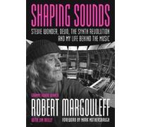 Shaping Sounds: Stevie Wonder, DEVO, The Synth Revolution-And My Life Behind The Music: Life, Synthesizers, and Changing the Face of Music
