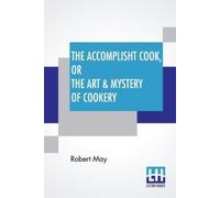 Robert May The Accomplisht Cook, Or The Art & Mystery Of Cookery (Tascabile)