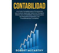 Contabilidad: Una guía completa para principiantes que quieren aprender sobre los principios básicos de contabilidad, impuestos para las pequeñas empresas y los procedimientos contables