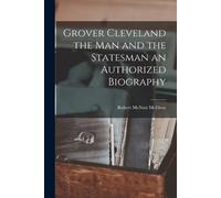 Robert McNutt M Grover Cleveland the Man and the Statesman an Author (Tascabile)