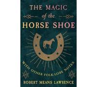 Robert Means Law The Magic Of The Horse Shoe - With Other Folk-Lore (Tascabile)