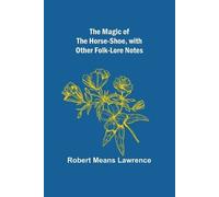 Robert Means Law The Magic of the Horse-shoe, with other folk-lore (Tascabile)