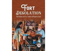 Robert Michael Fort DesolationRed Indians and Fur Traders of Rupert (Tascabile)