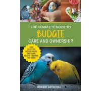 Robert Mitchell The Complete Guide to Budgie Care and Ownership (Tascabile)