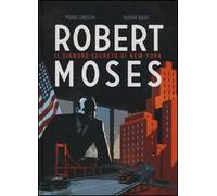 Robert Moses. Il signore segreto di New York