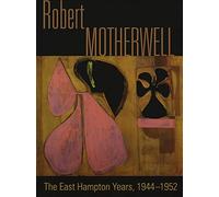 Robert Motherwell. The East Hampton years, 1944-1951. Catalogo della mostra (New York, 9 agosto-13 ottobre 2014). Ediz. illustrata: The East Hampton Years, 1944-1952