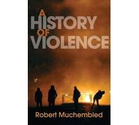 Robert Muchembled A History of Violence (Tascabile)