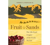 Fruit from the Sands: The Silk Road Origins of the Foods We Eat