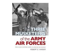 Robert O. Harder The Three Musketeers of Army Air Forces (Tascabile)