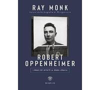 Robert Oppenheimer. L'uomo che inventò la bomba atomica