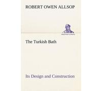 Robert Owen Allsop The Turkish Bath Its Design and Construction (Tascabile)