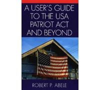 Robert P. Abele A User's Guide to the USA PATRIOT Act and Beyond (Tascabile)