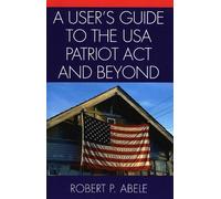 Robert P. Abele A User's Guide to the USA PATRIOT Act and Beyond (Tascabile)