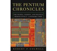 The Pentium Chronicles: The People, Passion, and Politics Behind Intel's