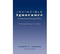 Robert P. Newma Invincible Ignorance in American Foreign Poli (Copertina rigida)