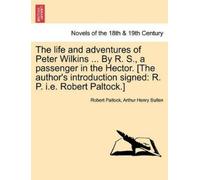 Robert Paltock The Life and Adventures of Peter Wilkins ... by R. S (Tascabile)