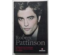 Robert Pattinson. La biografia non autorizzata del vampiro Edward Cullen di Twilight